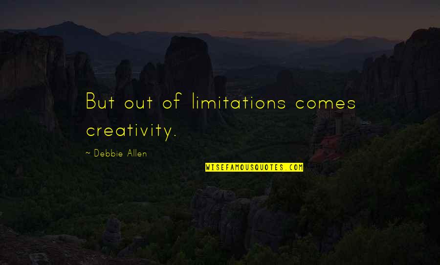 Chantae Cann Quotes By Debbie Allen: But out of limitations comes creativity. Chantae Cann Quotes By Debbie Allen: But out of limitations comes creativity.