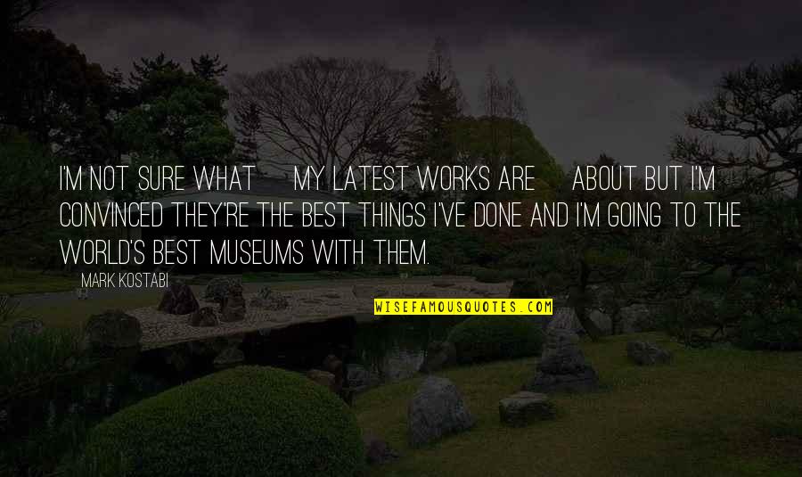 Chantae Cann Quotes By Mark Kostabi: I'm not sure what [my latest works are]