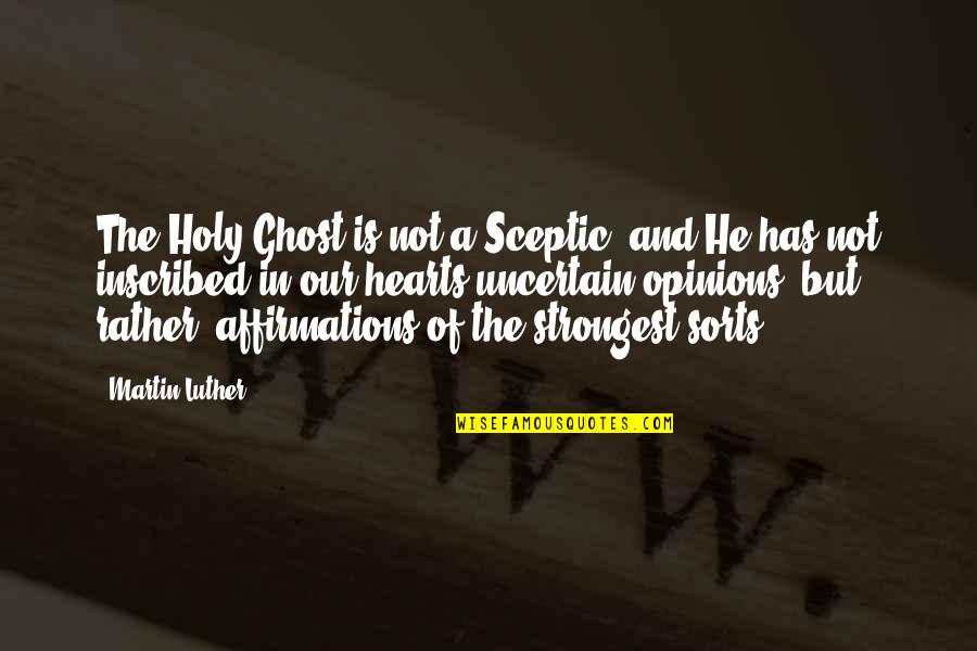 Chantae Cann Quotes By Martin Luther: The Holy Ghost is not a Sceptic, and Chantae Cann Quotes By Martin Luther: The Holy Ghost is not a Sceptic, and
