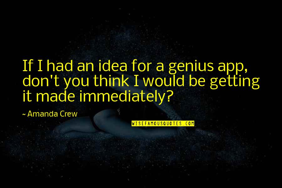 Chantal Petitclerc Quotes By Amanda Crew: If I had an idea for a genius