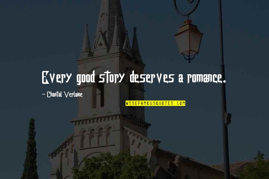 Chantal Quotes By Chantal Verlaine: Every good story deserves a romance.