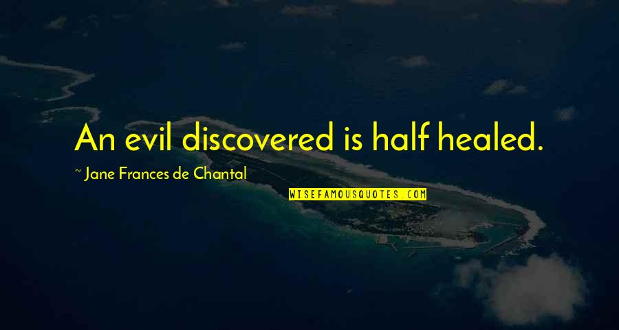 Chantal Quotes By Jane Frances De Chantal: An evil discovered is half healed.