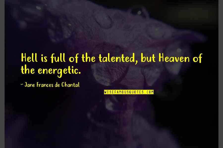 Chantal Quotes By Jane Frances De Chantal: Hell is full of the talented, but Heaven
