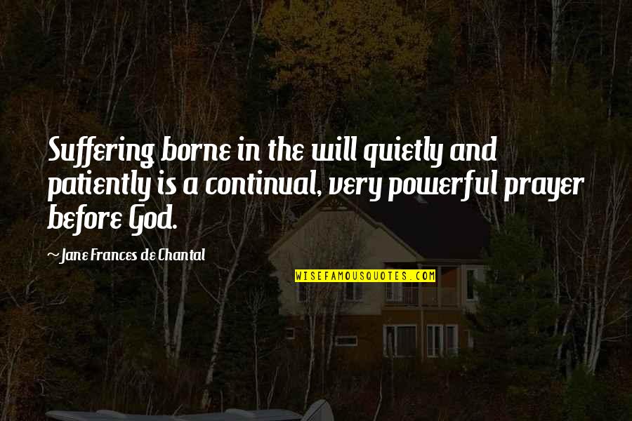 Chantal Quotes By Jane Frances De Chantal: Suffering borne in the will quietly and patiently