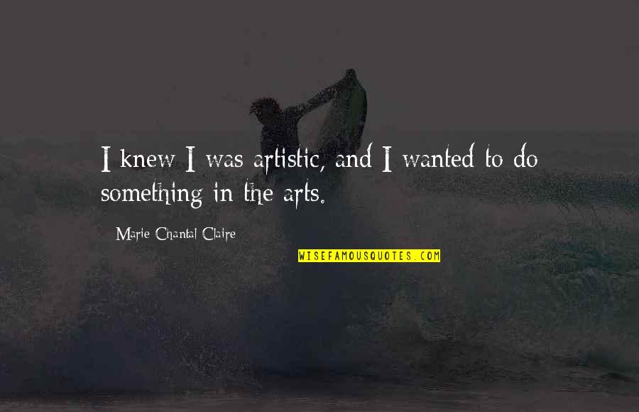 Chantal Quotes By Marie-Chantal Claire: I knew I was artistic, and I wanted