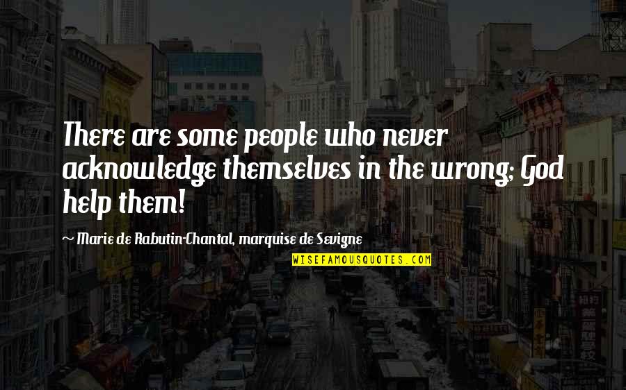 Chantal Quotes By Marie De Rabutin-Chantal, Marquise De Sevigne: There are some people who never acknowledge themselves