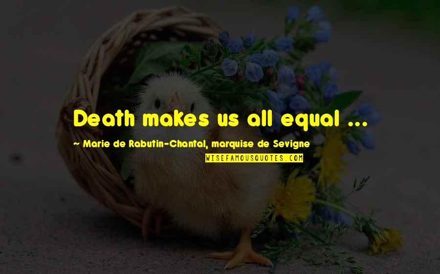 Chantal Quotes By Marie De Rabutin-Chantal, Marquise De Sevigne: Death makes us all equal ...