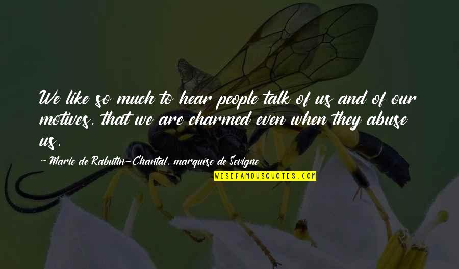 Chantal Quotes By Marie De Rabutin-Chantal, Marquise De Sevigne: We like so much to hear people talk