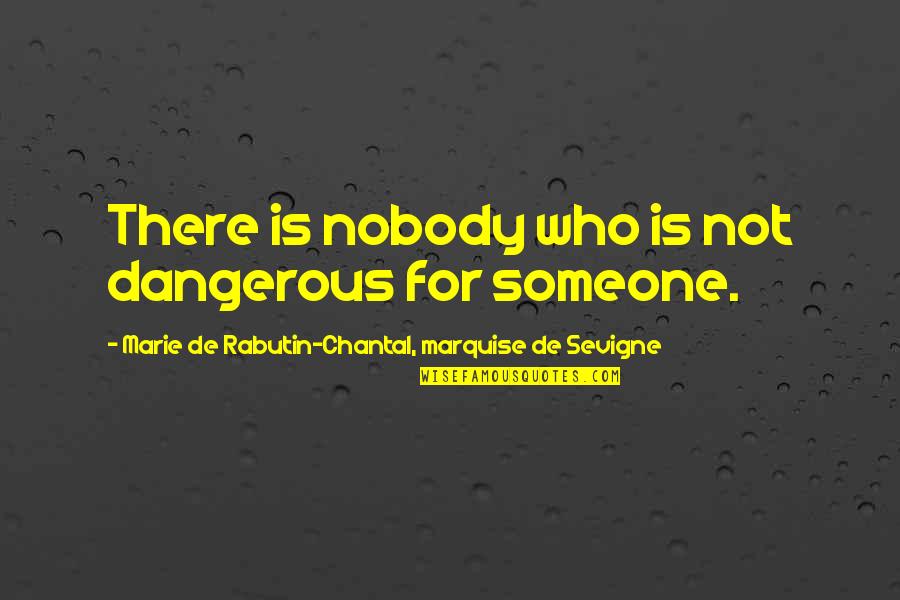 Chantal Quotes By Marie De Rabutin-Chantal, Marquise De Sevigne: There is nobody who is not dangerous for