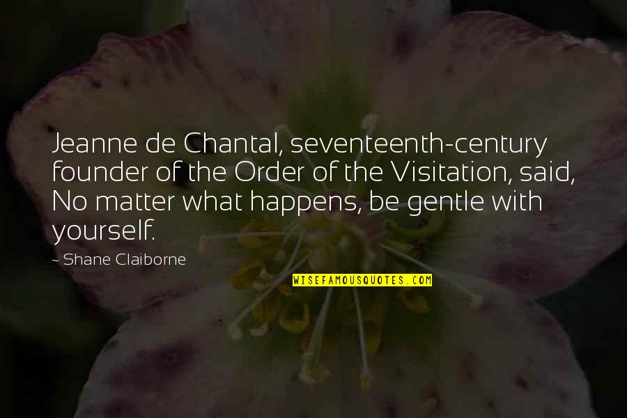 Chantal Quotes By Shane Claiborne: Jeanne de Chantal, seventeenth-century founder of the Order