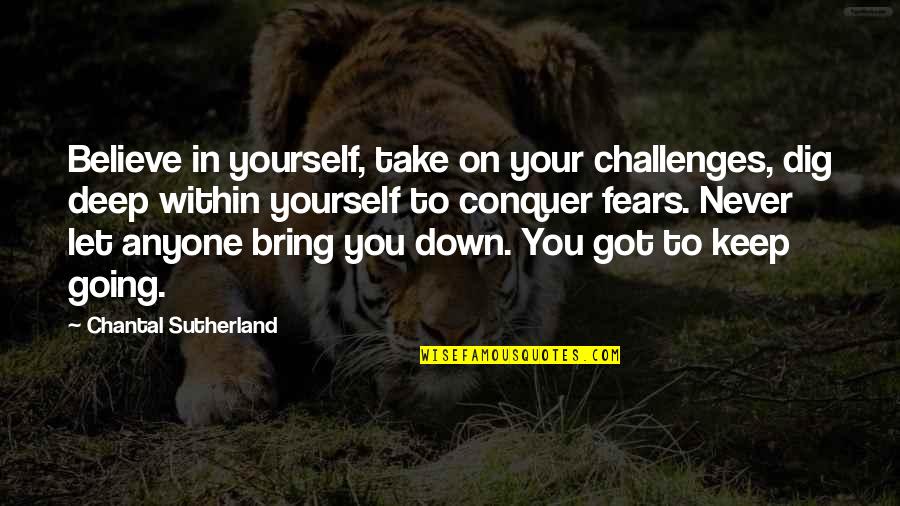 Chantal Sutherland Quotes By Chantal Sutherland: Believe in yourself, take on your challenges, dig