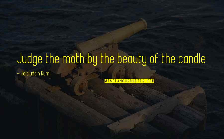 Chantal Sutherland Quotes By Jalaluddin Rumi: Judge the moth by the beauty of the