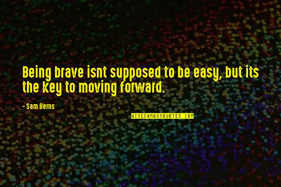 Chantal Sutherland Quotes By Sam Berns: Being brave isnt supposed to be easy, but