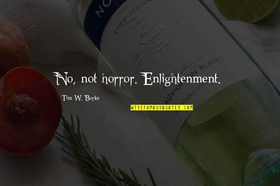 Chantal Tea Quotes By Tim W. Burke: No, not horror. Enlightenment.
