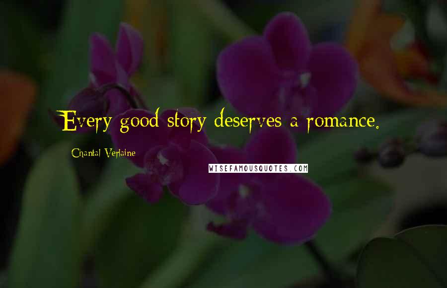 Chantal Verlaine quotes: Every good story deserves a romance.