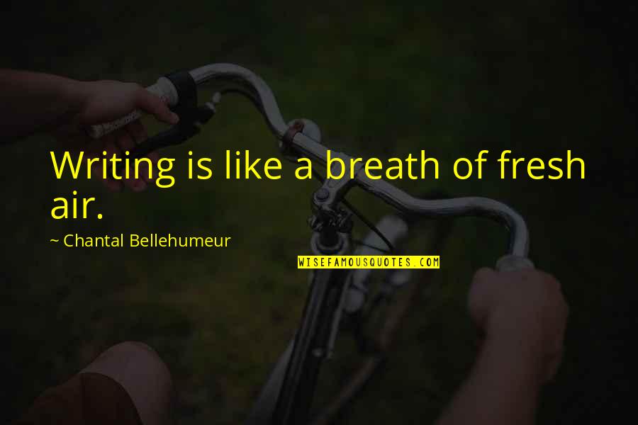 Chantal's Quotes By Chantal Bellehumeur: Writing is like a breath of fresh air.
