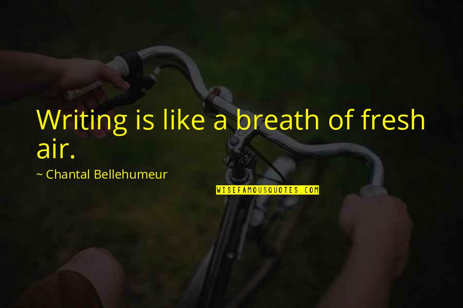 Chantal's Quotes By Chantal Bellehumeur: Writing is like a breath of fresh air. Chantal's Quotes By Chantal Bellehumeur: Writing is like a breath of fresh air.