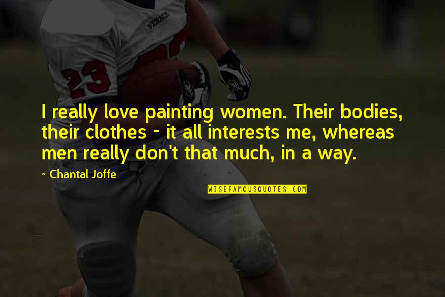Chantal's Quotes By Chantal Joffe: I really love painting women. Their bodies, their
