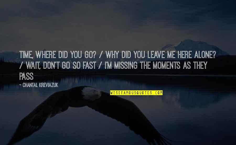 Chantal's Quotes By Chantal Kreviazuk: Time, where did you go? / Why did