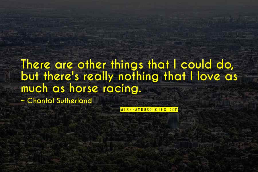 Chantal's Quotes By Chantal Sutherland: There are other things that I could do, Chantal's Quotes By Chantal Sutherland: There are other things that I could do,