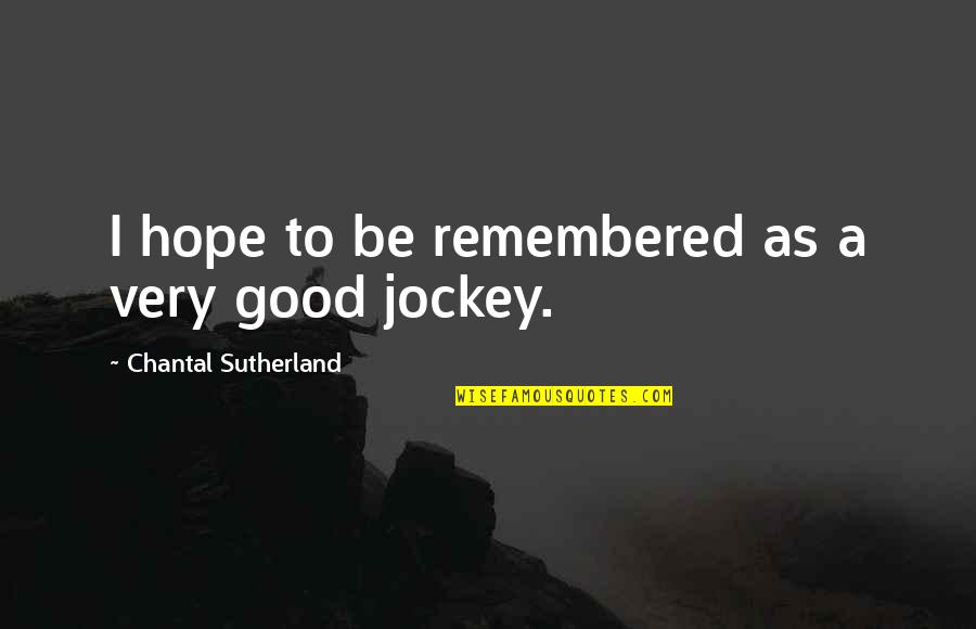 Chantal's Quotes By Chantal Sutherland: I hope to be remembered as a very