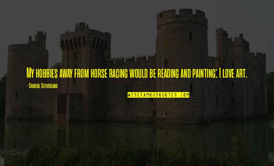 Chantal's Quotes By Chantal Sutherland: My hobbies away from horse racing would be Chantal's Quotes By Chantal Sutherland: My hobbies away from horse racing would be