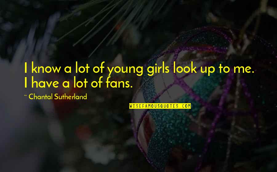 Chantal's Quotes By Chantal Sutherland: I know a lot of young girls look