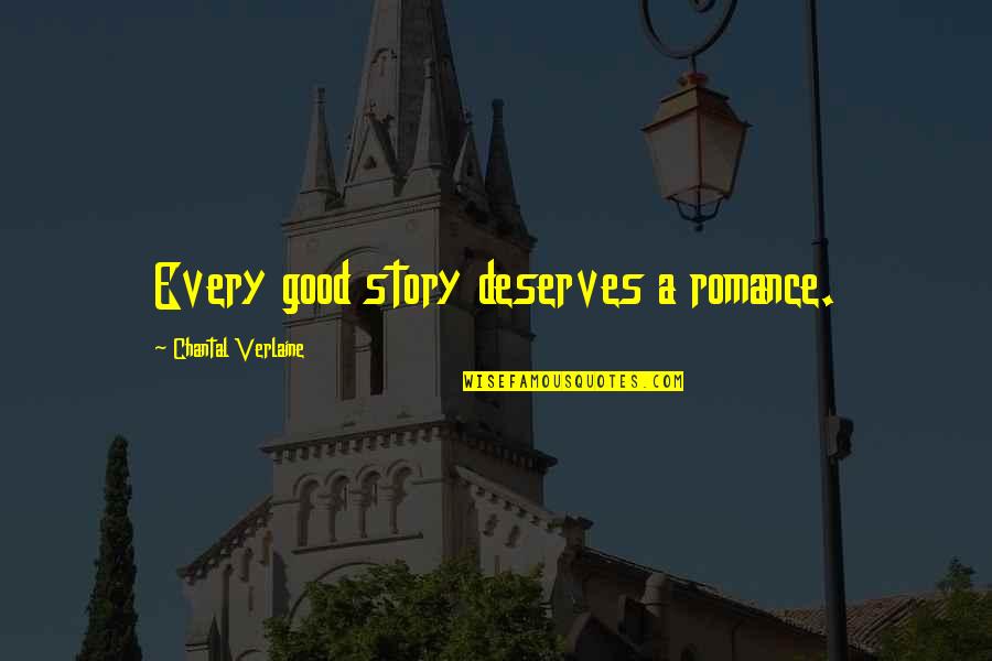 Chantal's Quotes By Chantal Verlaine: Every good story deserves a romance. Chantal's Quotes By Chantal Verlaine: Every good story deserves a romance.