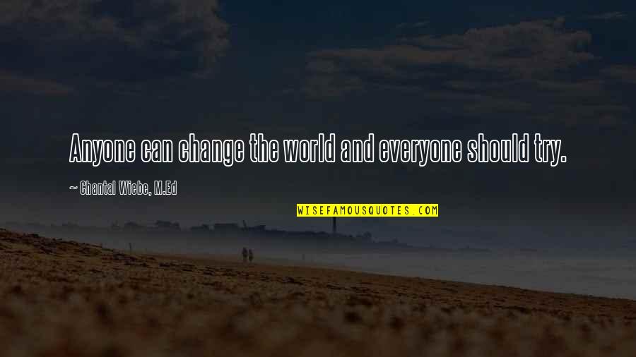 Chantal's Quotes By Chantal Wiebe, M.Ed: Anyone can change the world and everyone should Chantal's Quotes By Chantal Wiebe, M.Ed: Anyone can change the world and everyone should