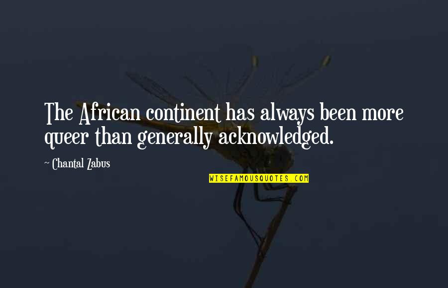 Chantal's Quotes By Chantal Zabus: The African continent has always been more queer