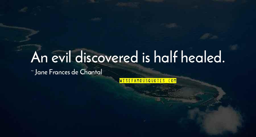 Chantal's Quotes By Jane Frances De Chantal: An evil discovered is half healed. Chantal's Quotes By Jane Frances De Chantal: An evil discovered is half healed.