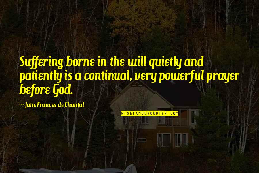 Chantal's Quotes By Jane Frances De Chantal: Suffering borne in the will quietly and patiently