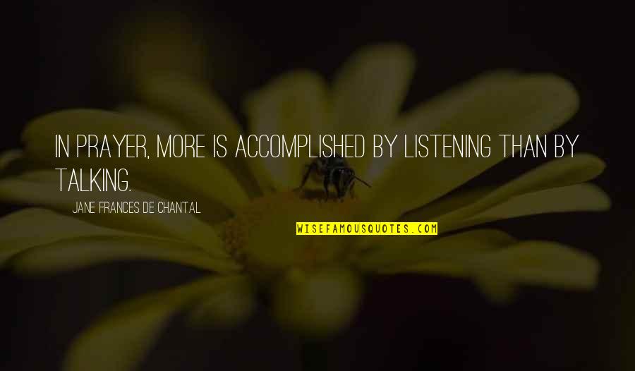 Chantal's Quotes By Jane Frances De Chantal: In prayer, more is accomplished by listening than Chantal's Quotes By Jane Frances De Chantal: In prayer, more is accomplished by listening than