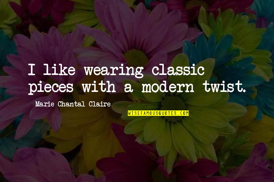 Chantal's Quotes By Marie-Chantal Claire: I like wearing classic pieces with a modern