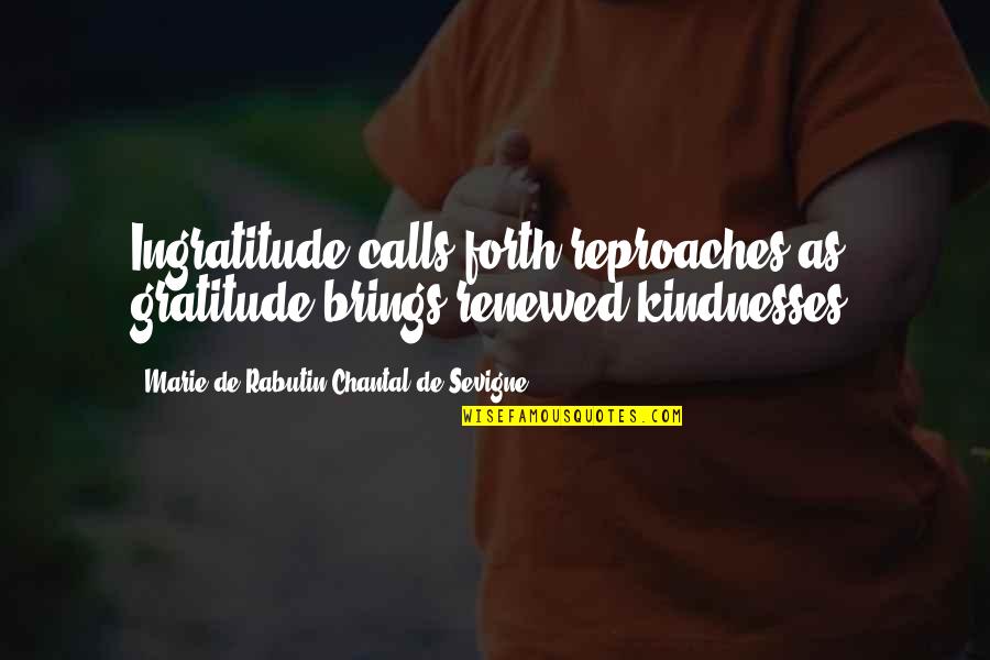 Chantal's Quotes By Marie De Rabutin-Chantal De Sevigne: Ingratitude calls forth reproaches as gratitude brings renewed