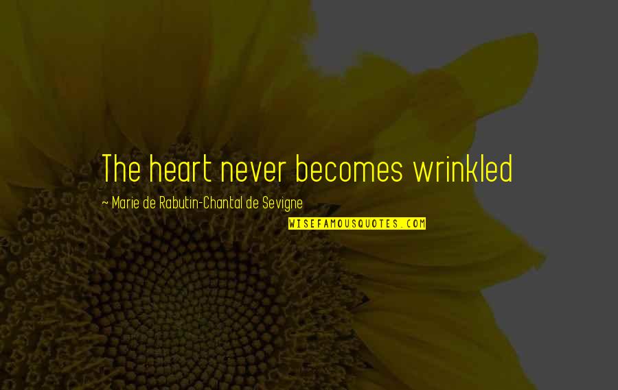 Chantal's Quotes By Marie De Rabutin-Chantal De Sevigne: The heart never becomes wrinkled Chantal's Quotes By Marie De Rabutin-Chantal De Sevigne: The heart never becomes wrinkled