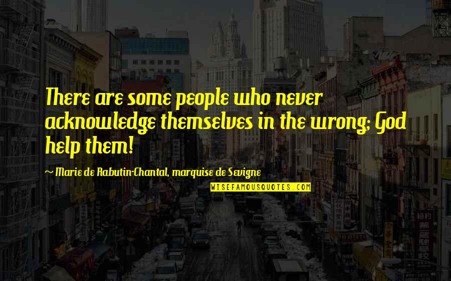 Chantal's Quotes By Marie De Rabutin-Chantal, Marquise De Sevigne: There are some people who never acknowledge themselves