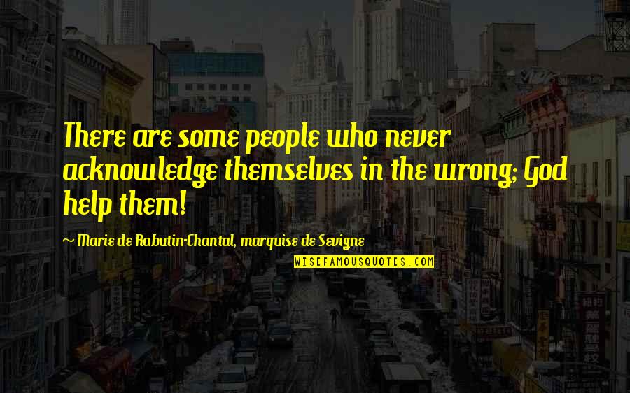 Chantal's Quotes By Marie De Rabutin-Chantal, Marquise De Sevigne: There are some people who never acknowledge themselves Chantal's Quotes By Marie De Rabutin-Chantal, Marquise De Sevigne: There are some people who never acknowledge themselves