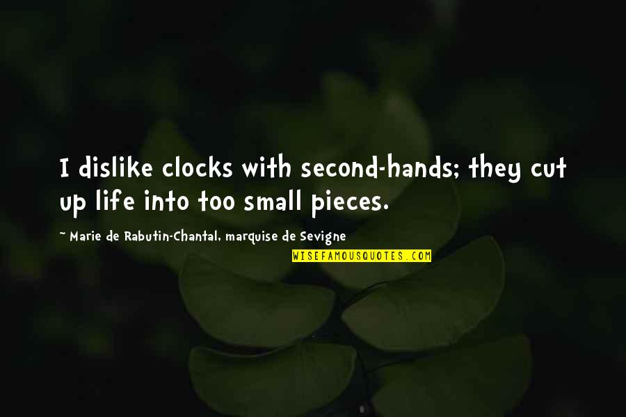 Chantal's Quotes By Marie De Rabutin-Chantal, Marquise De Sevigne: I dislike clocks with second-hands; they cut up