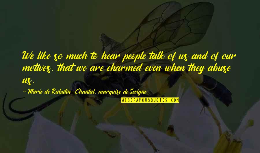Chantal's Quotes By Marie De Rabutin-Chantal, Marquise De Sevigne: We like so much to hear people talk