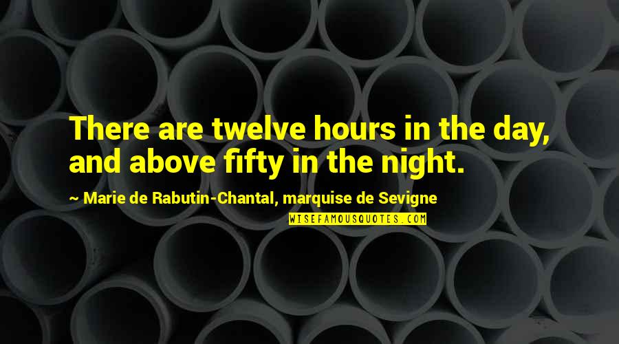 Chantal's Quotes By Marie De Rabutin-Chantal, Marquise De Sevigne: There are twelve hours in the day, and