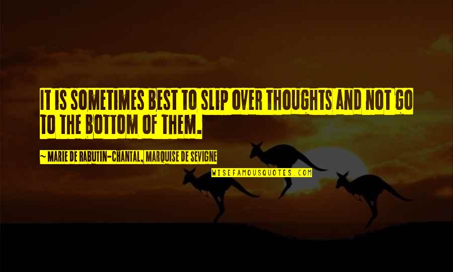 Chantal's Quotes By Marie De Rabutin-Chantal, Marquise De Sevigne: It is sometimes best to slip over thoughts Chantal's Quotes By Marie De Rabutin-Chantal, Marquise De Sevigne: It is sometimes best to slip over thoughts