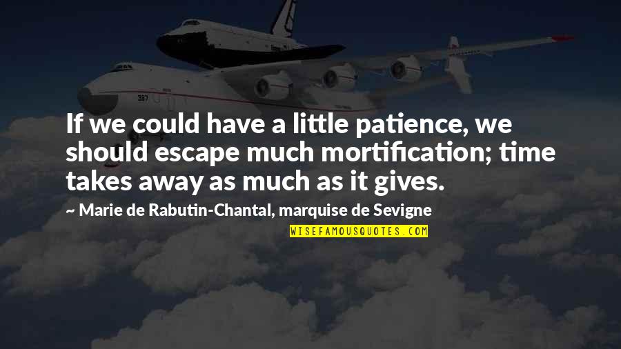 Chantal's Quotes By Marie De Rabutin-Chantal, Marquise De Sevigne: If we could have a little patience, we