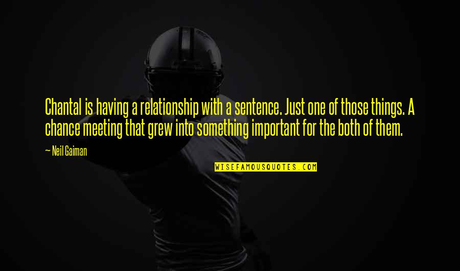 Chantal's Quotes By Neil Gaiman: Chantal is having a relationship with a sentence. Chantal's Quotes By Neil Gaiman: Chantal is having a relationship with a sentence.