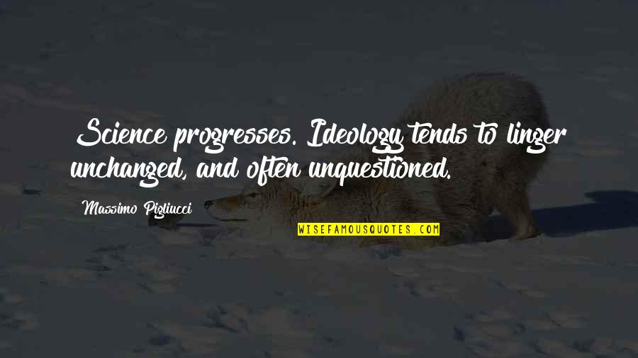 Chantant Dans Quotes By Massimo Pigliucci: Science progresses. Ideology tends to linger unchanged, and Chantant Dans Quotes By Massimo Pigliucci: Science progresses. Ideology tends to linger unchanged, and