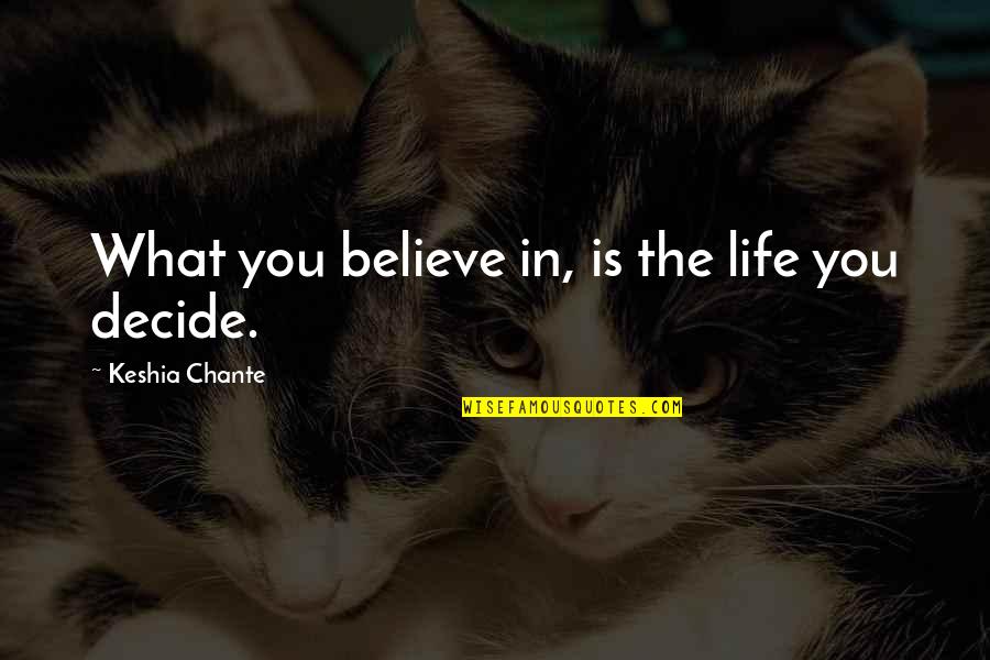 Chante Quotes By Keshia Chante: What you believe in, is the life you