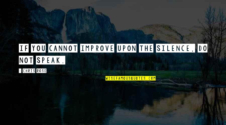 Chantelle Brown-young Quotes By Chris Rose: If you cannot improve upon the silence, do