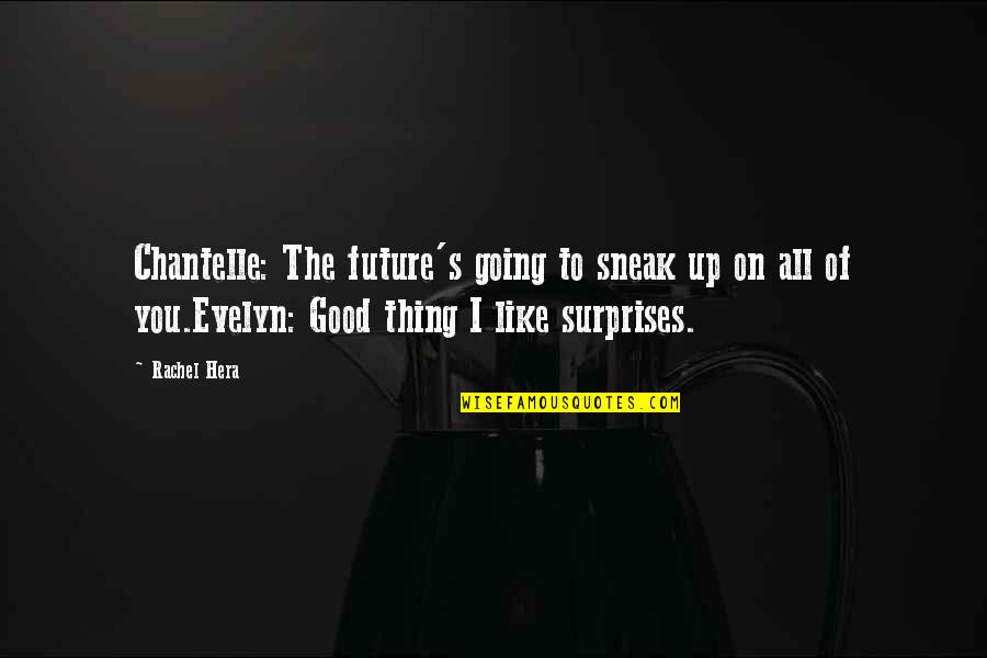 Chantelle Quotes By Rachel Hera: Chantelle: The future's going to sneak up on