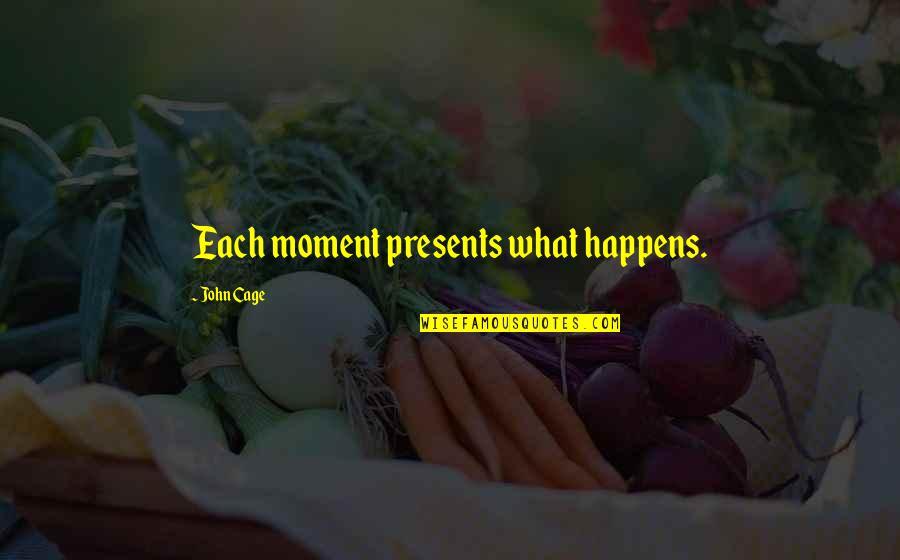 Chanteloube Quotes By John Cage: Each moment presents what happens.