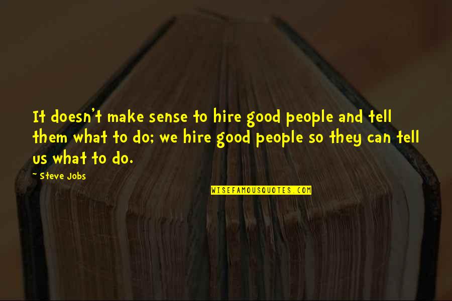 Chanteloube Quotes By Steve Jobs: It doesn't make sense to hire good people
